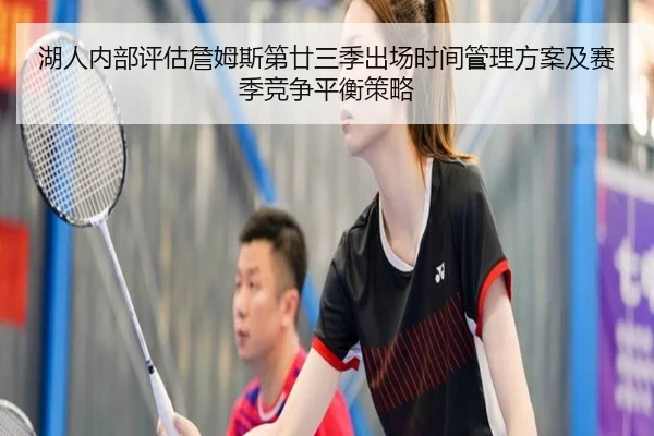 湖人内部评估詹姆斯第廿三季出场时间管理方案及赛季竞争平衡策略